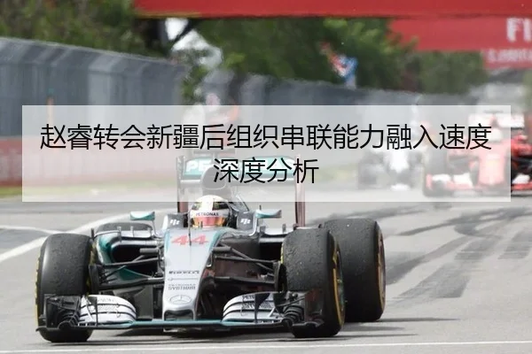 赵睿转会新疆后组织串联能力融入速度深度分析
