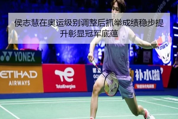 侯志慧在奥运级别调整后抓举成绩稳步提升彰显冠军底蕴