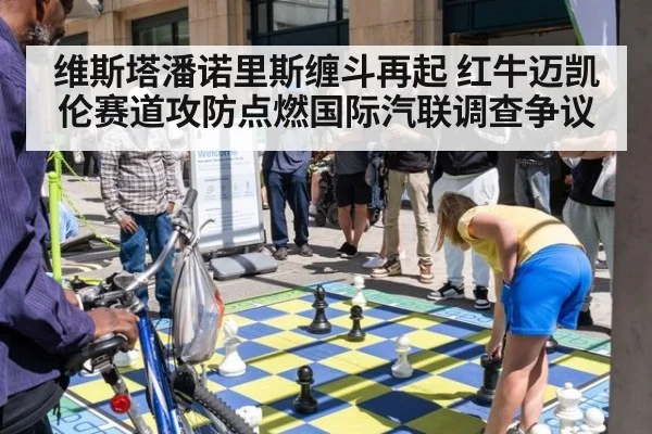 维斯塔潘诺里斯缠斗再起 红牛迈凯伦赛道攻防点燃国际汽联调查争议